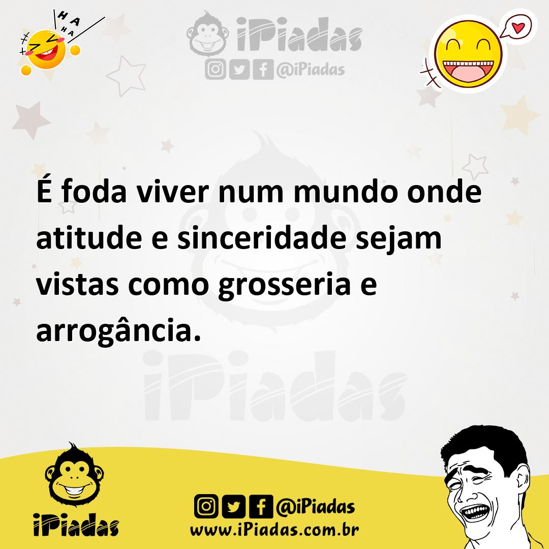 Ilustração de É foda viver num mundo onde atitude e sinceridade sejam vistas como gr... no iPiadas