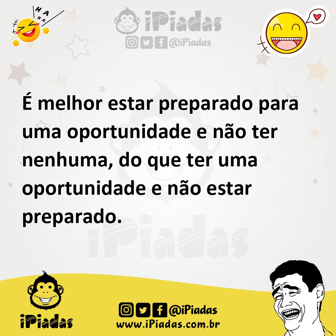 Ilustração de É melhor estar preparado para uma oportunidade e não ter nenhuma, do q... no iPiadas