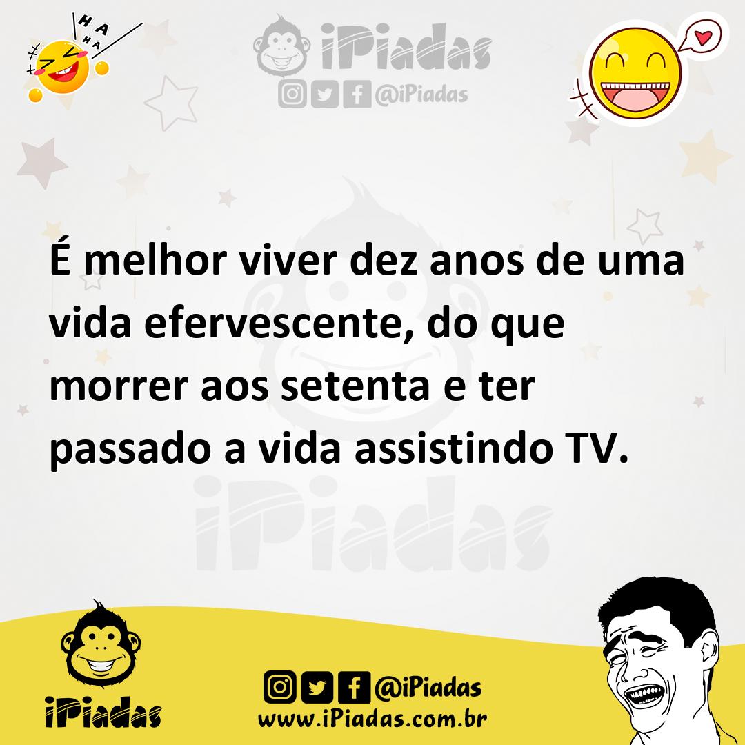 Ilustração de É melhor viver dez anos de uma vida efervescente, do que morrer aos se... no iPiadas