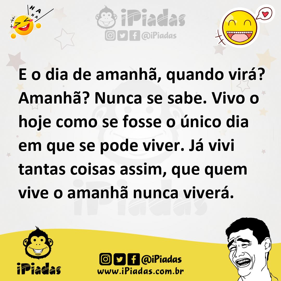 Ilustração de E o dia de amanhã, quando virá? Amanhã? Nunca se sabe. Vivo o hoje com... no iPiadas