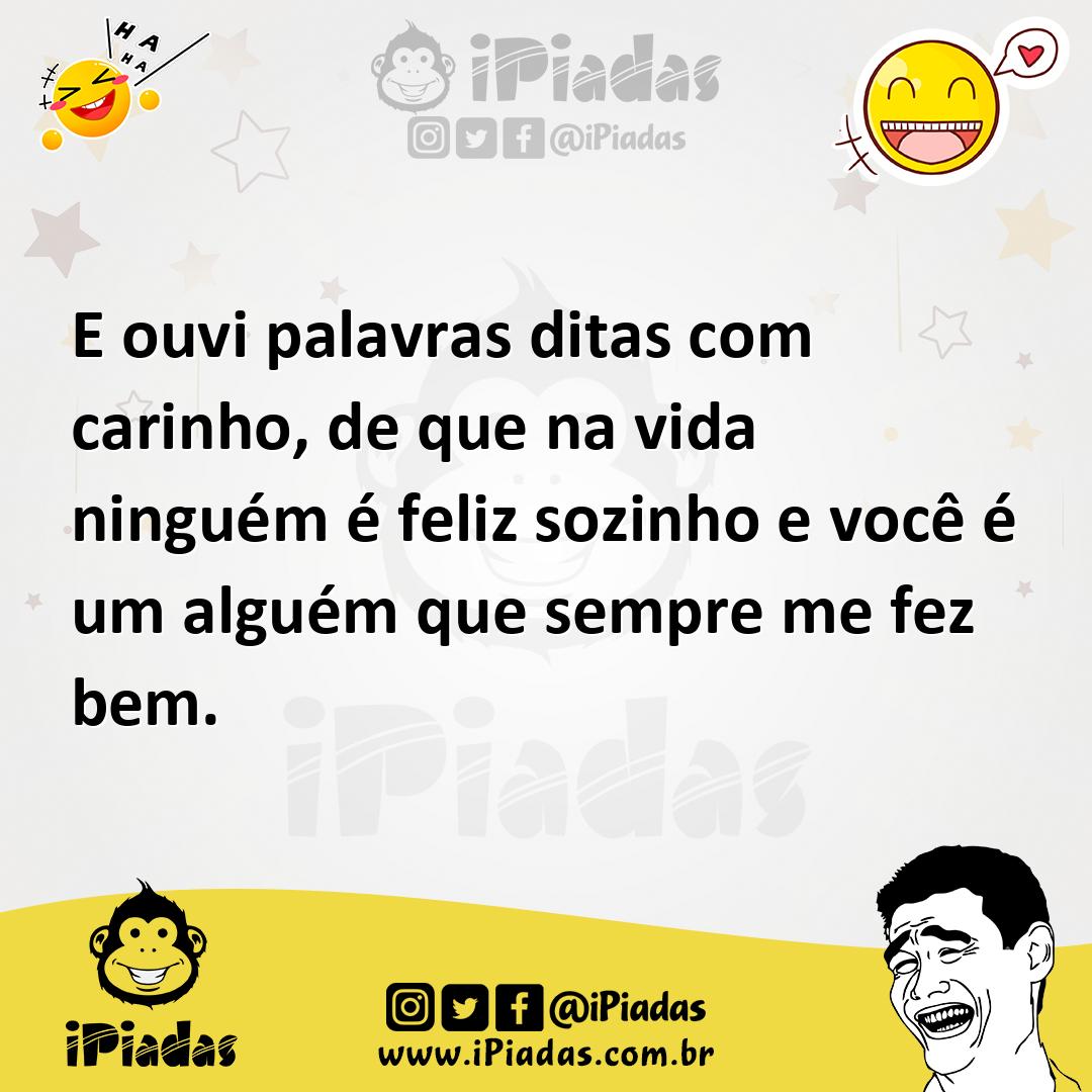 Ilustração de E ouvi palavras ditas com carinho, de que na vida ninguém é feliz sozi... no iPiadas