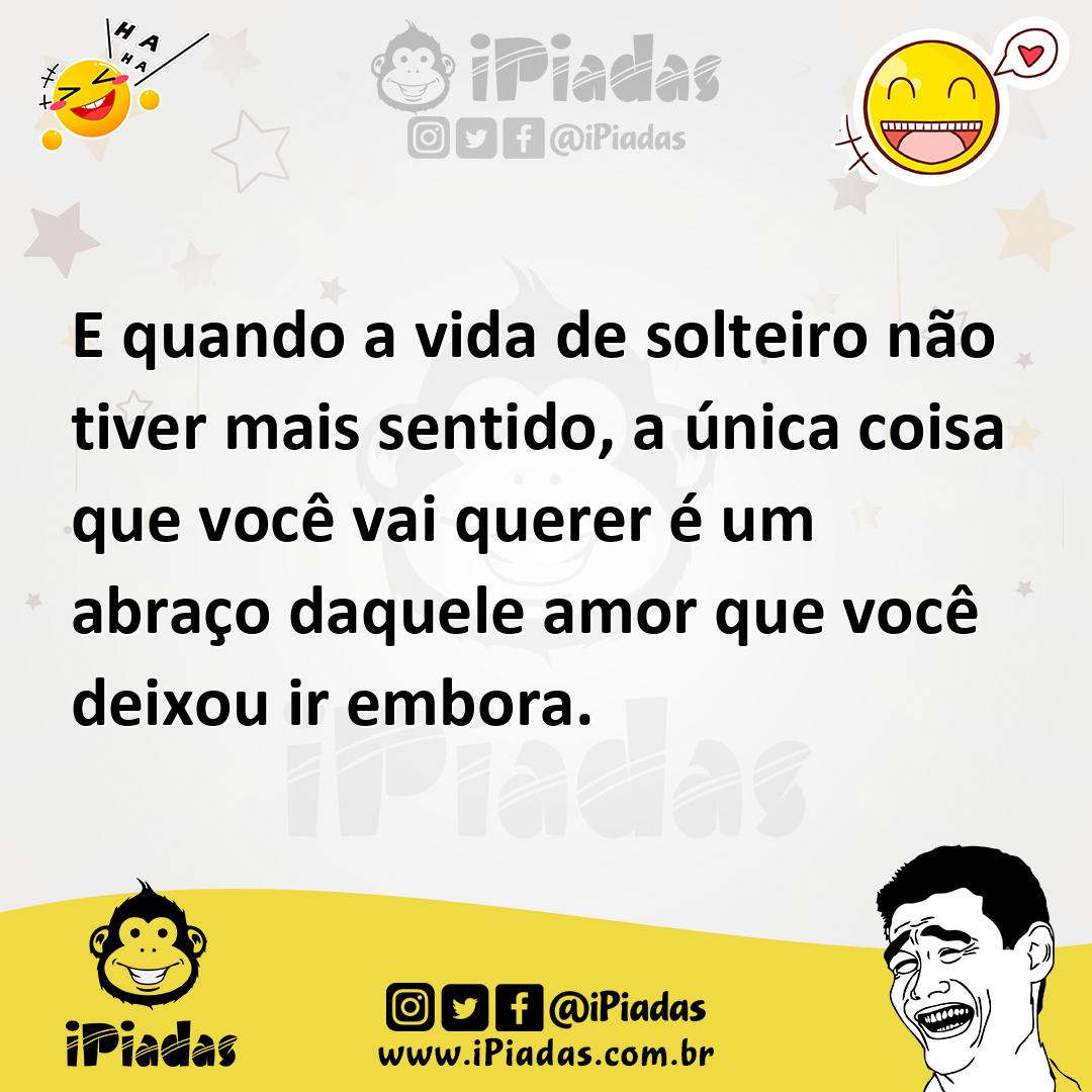 Ilustração de E quando a vida de solteiro não tiver mais sentido, a única coisa que... no iPiadas