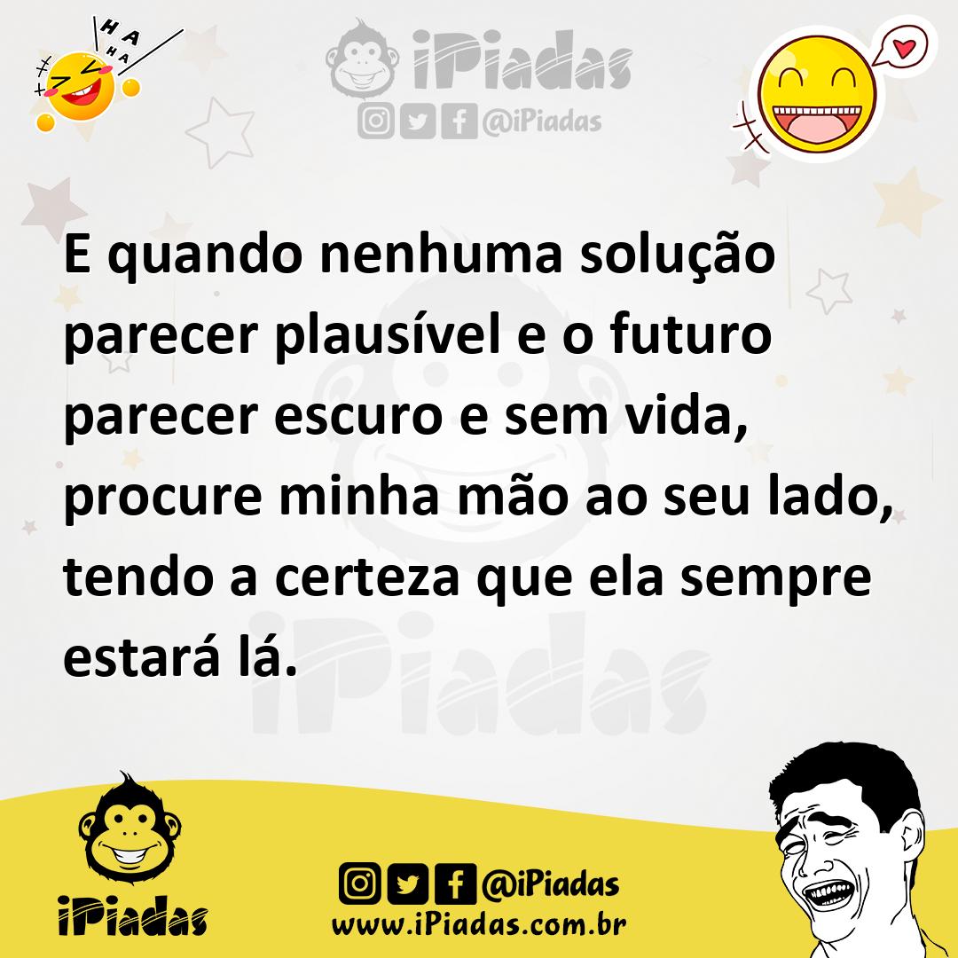 Ilustração de E quando nenhuma solução parecer plausível e o futuro parecer escuro e... no iPiadas