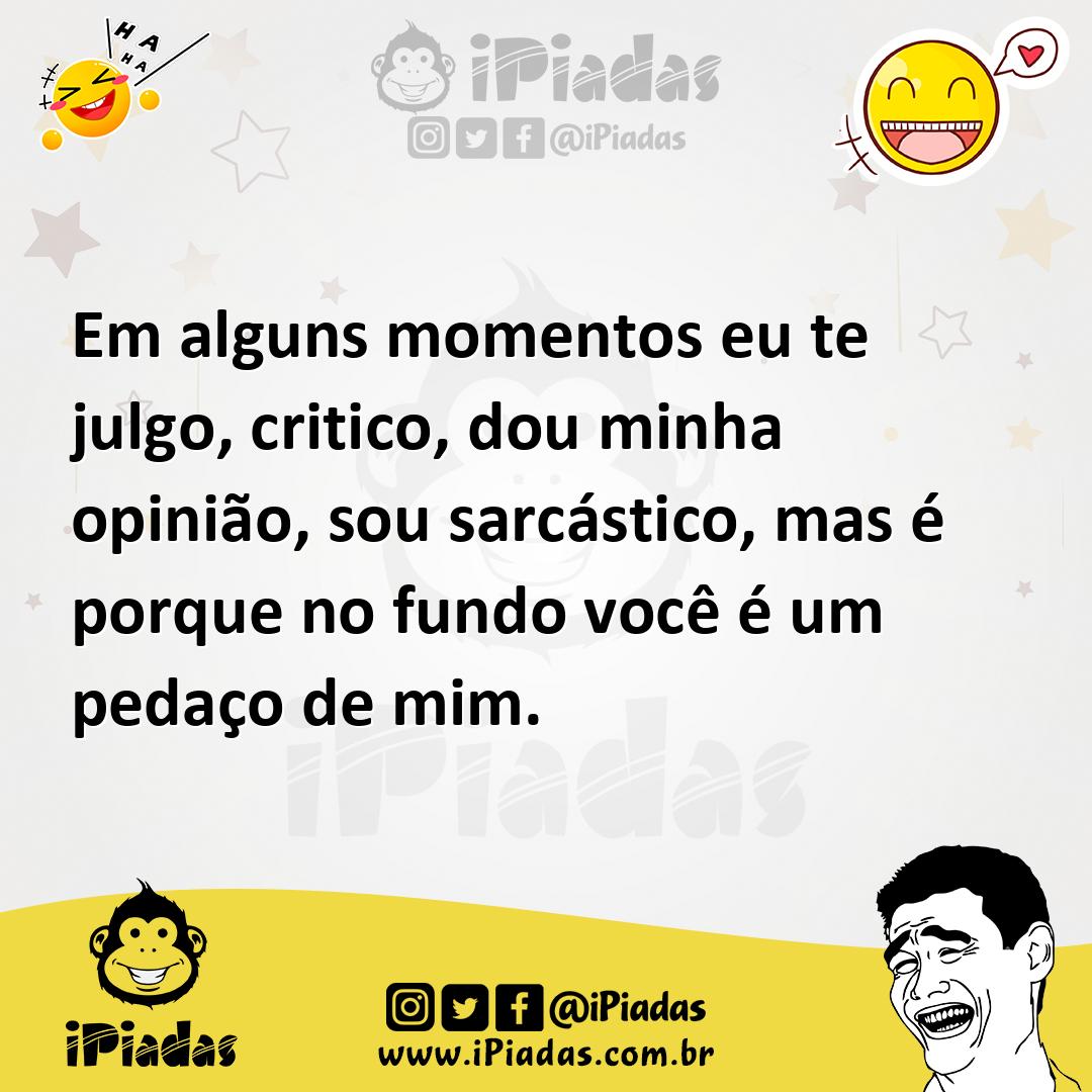 Ilustração de Em alguns momentos eu te julgo, critico, dou minha opinião, sou sarcás... no iPiadas
