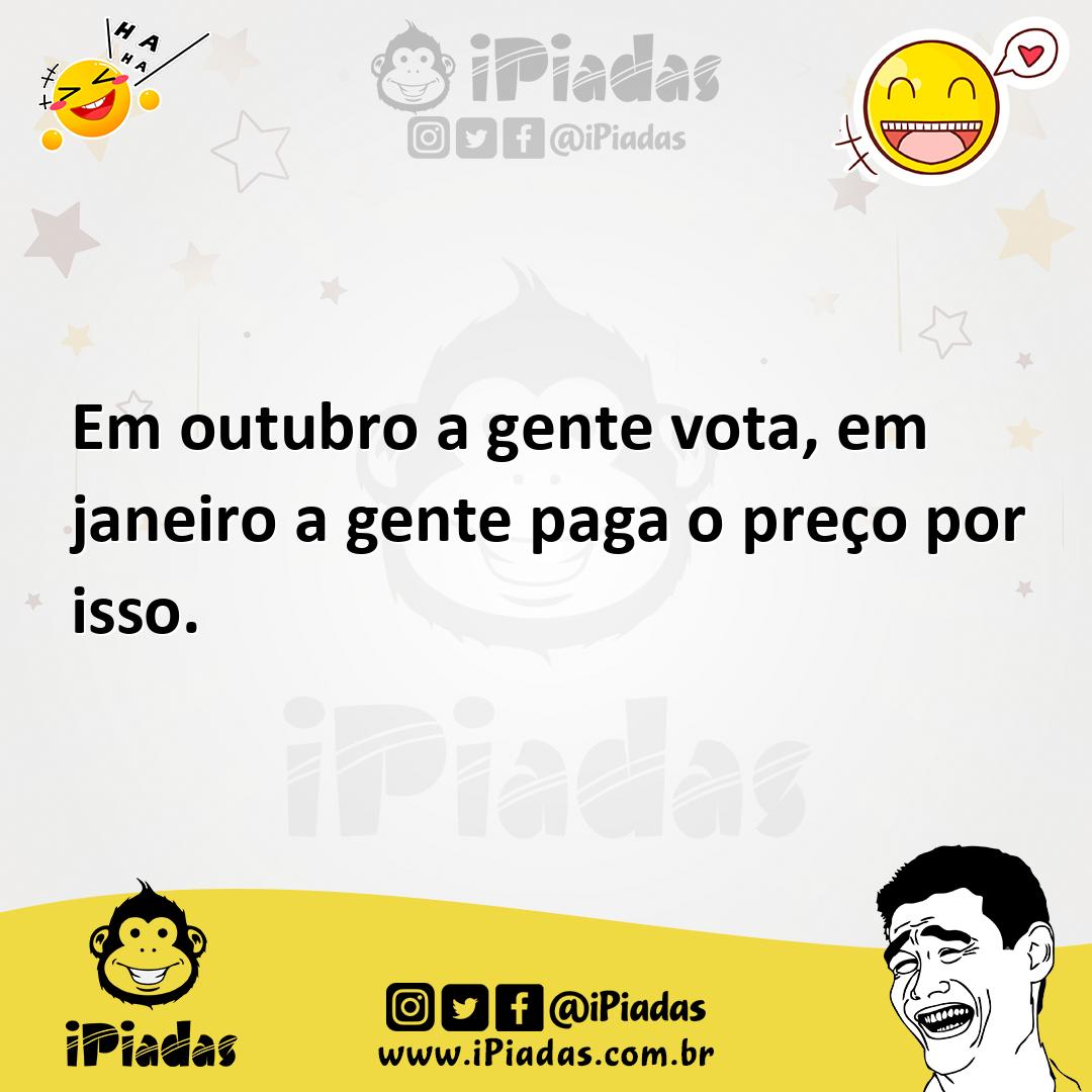 Ilustração de Em outubro a gente vota, em janeiro a gente paga o preço por isso. no iPiadas