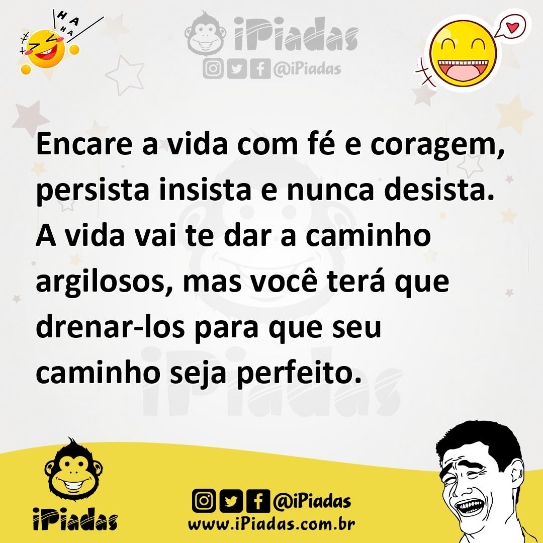 Ilustração de Encare a vida com fé e coragem, persista insista e nunca desista. A vi... no iPiadas