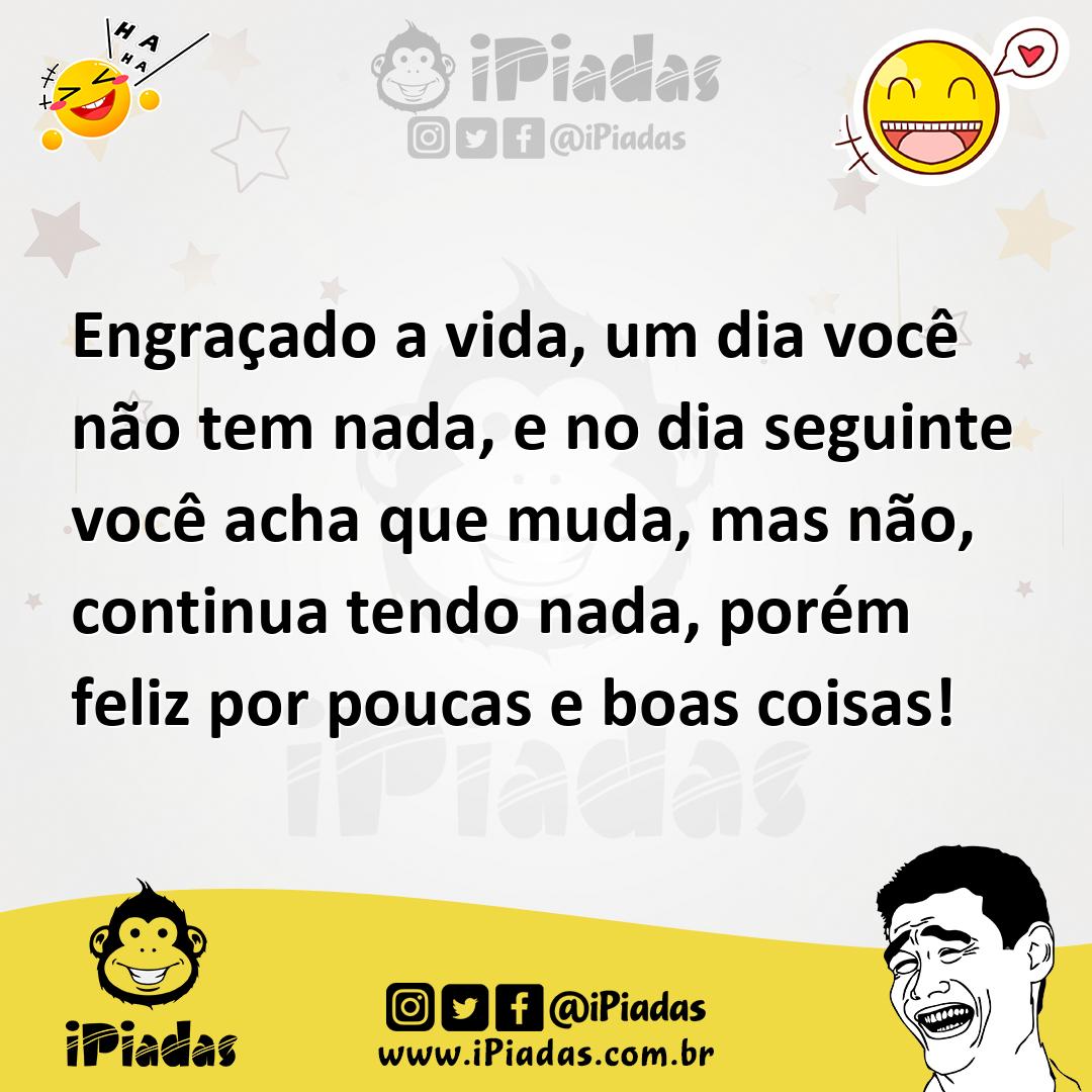 Ilustração de Engraçado a vida, um dia você não tem nada, e no dia seguinte você ach... no iPiadas