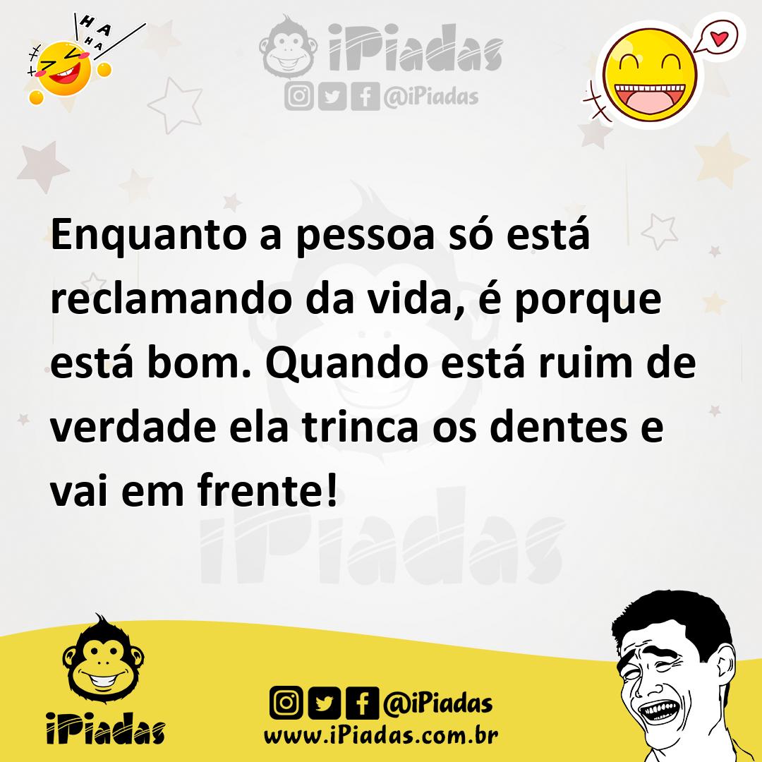 Ilustração de Enquanto a pessoa só está reclamando da vida, é porque está bom. Quand... no iPiadas