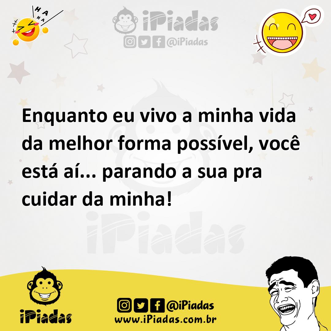 Ilustração de Enquanto eu vivo a minha vida da melhor forma possível, você está aí..... no iPiadas