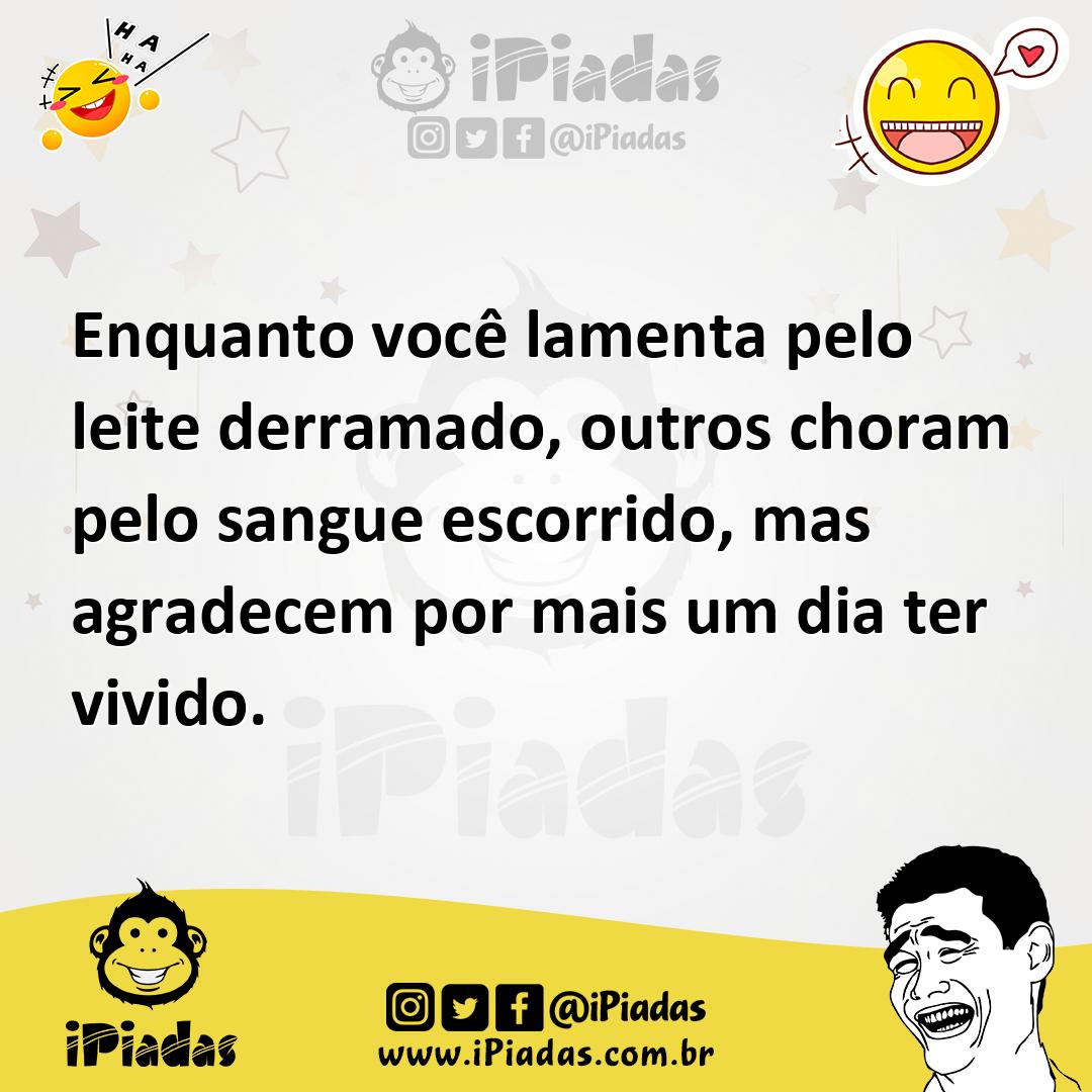 Ilustração de Enquanto você lamenta pelo leite derramado, outros choram pelo sangue... no iPiadas