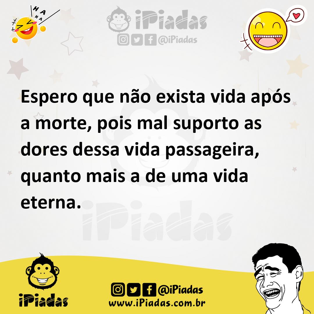 Ilustração de Espero que não exista vida após a morte, pois mal suporto as dores des... no iPiadas