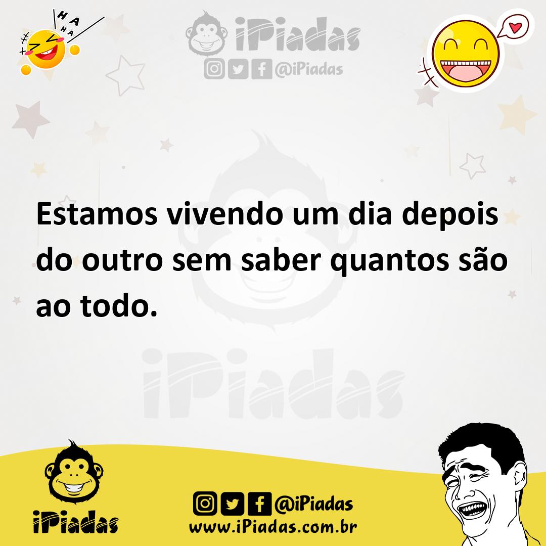 Ilustração de Estamos vivendo um dia depois do outro sem saber quantos são ao todo. no iPiadas