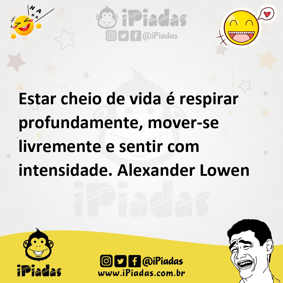 Ilustração de Estar cheio de vida é respirar profundamente, mover-se livremente e se... no iPiadas