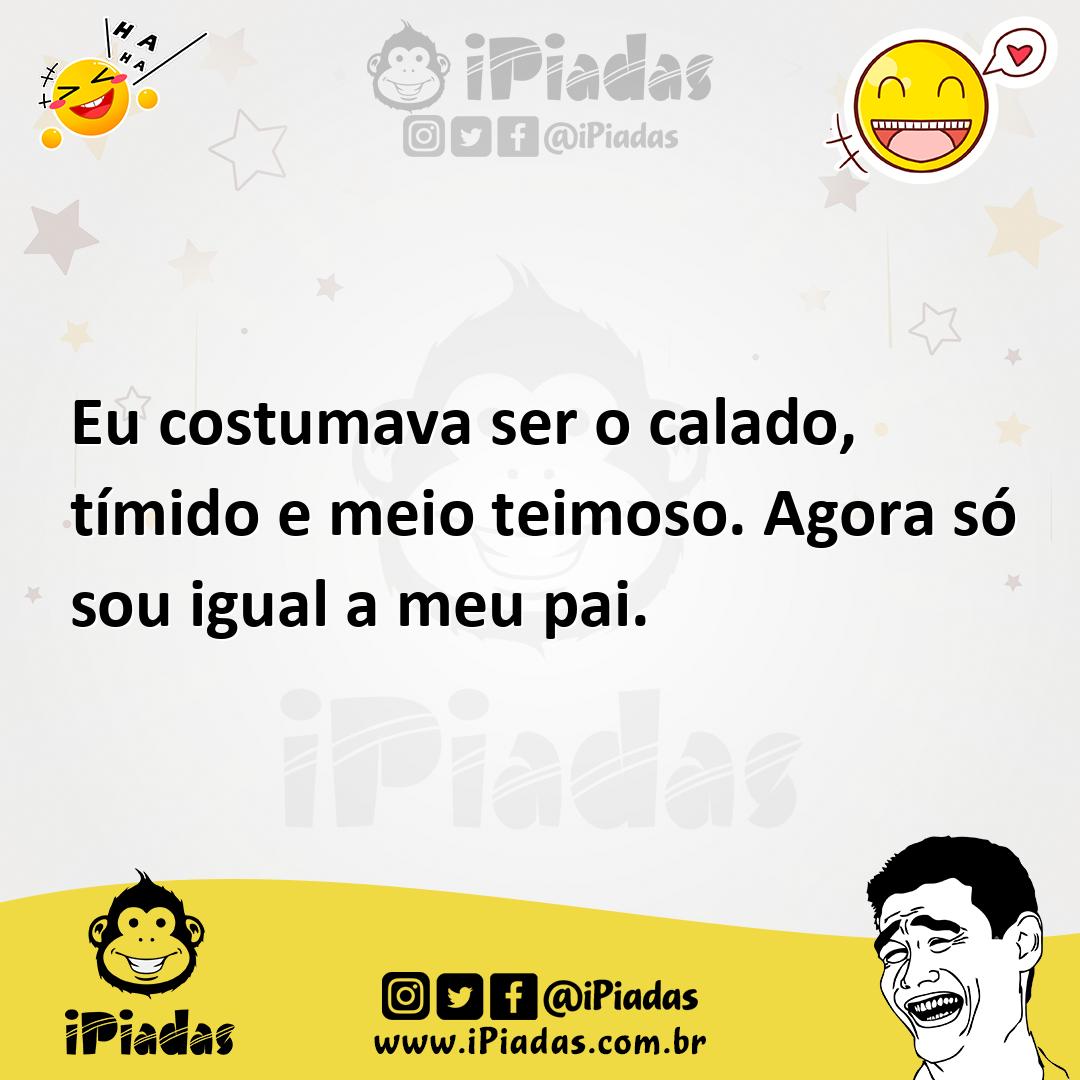 Ilustração de Eu costumava ser o calado, tímido e meio teimoso. Agora só sou igual a... no iPiadas