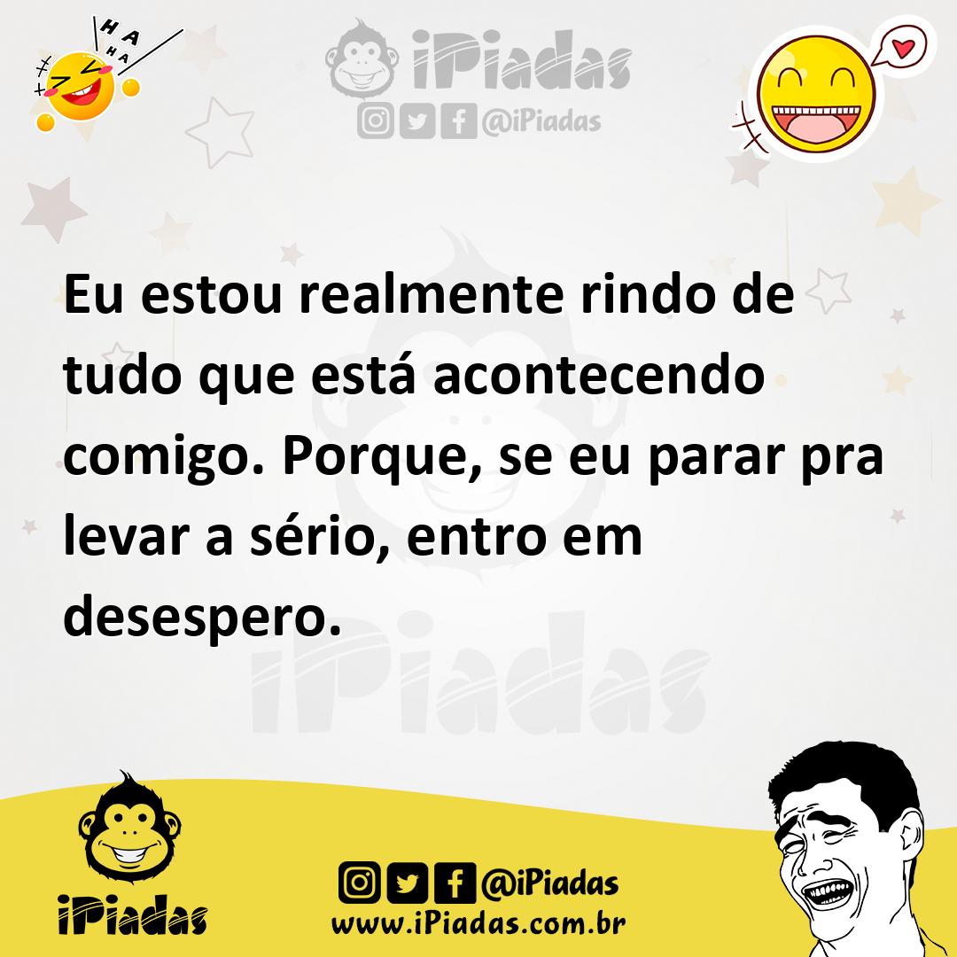 Ilustração de Eu estou realmente rindo de tudo que está acontecendo comigo. Porque,... no iPiadas