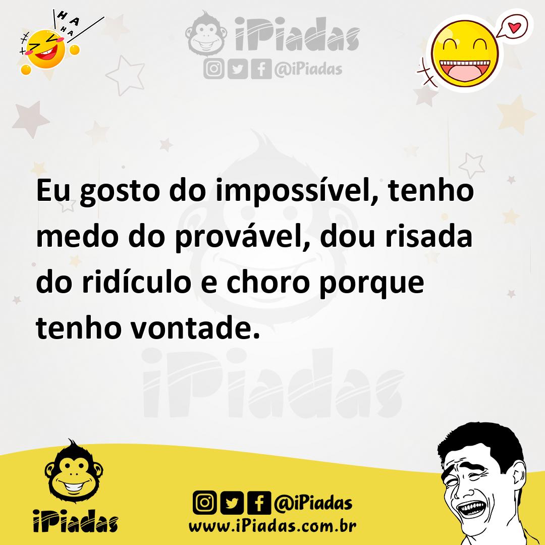 Ilustração de Eu gosto do impossível, tenho medo do provável, dou risada do ridículo... no iPiadas