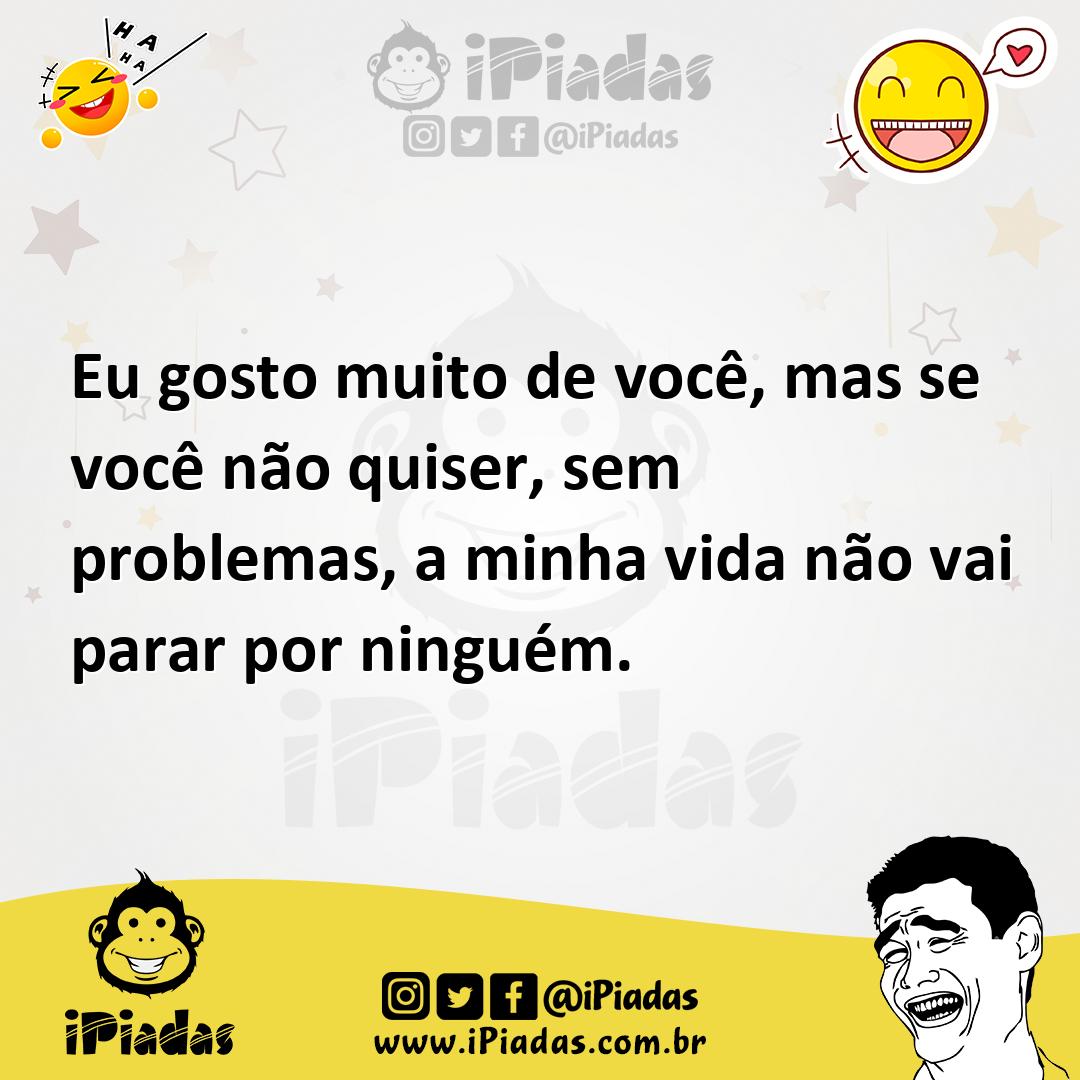 Ilustração de Eu gosto muito de você, mas se você não quiser, sem problemas, a minha... no iPiadas