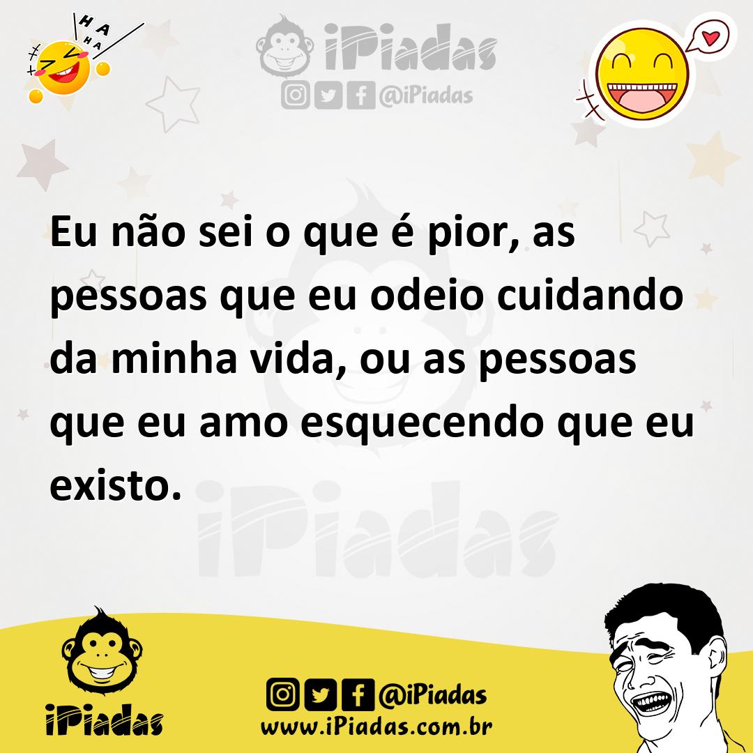 Ilustração de Eu não sei o que é pior, as pessoas que eu odeio cuidando da minha vid... no iPiadas