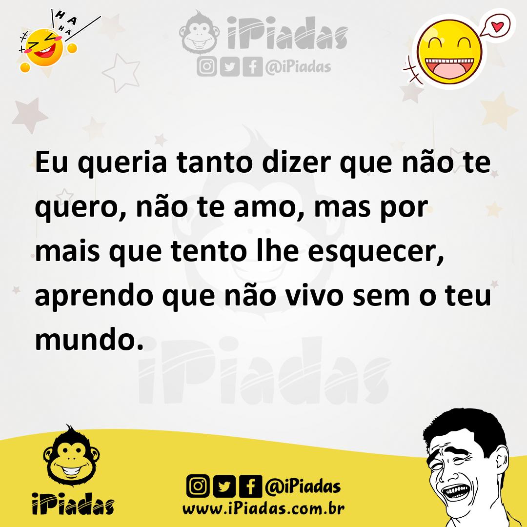 Ilustração de Eu queria tanto dizer que não te quero, não te amo, mas por mais que t... no iPiadas
