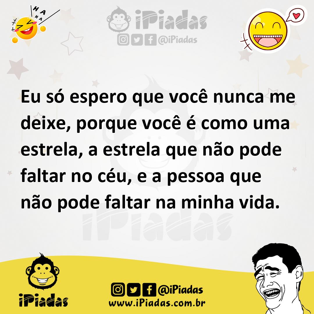 Ilustração de Eu só espero que você nunca me deixe, porque você é como uma estrela,... no iPiadas