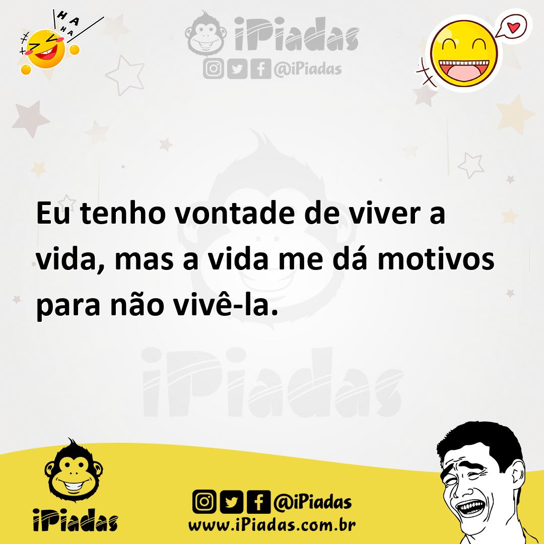 Ilustração de Eu tenho vontade de viver a vida, mas a vida me dá motivos para não vi... no iPiadas
