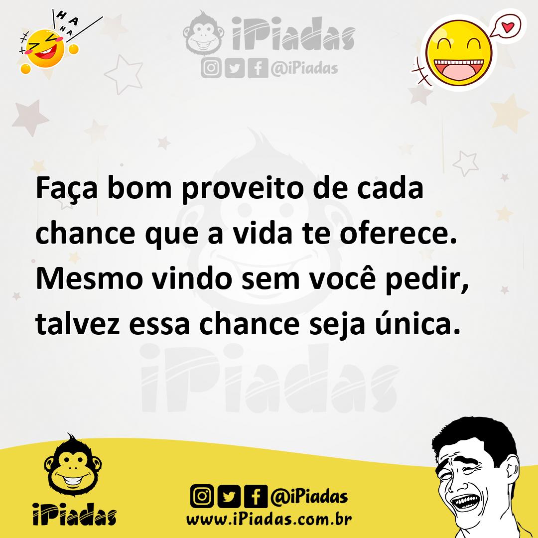 Ilustração de Faça bom proveito de cada chance que a vida te oferece. Mesmo vindo se... no iPiadas