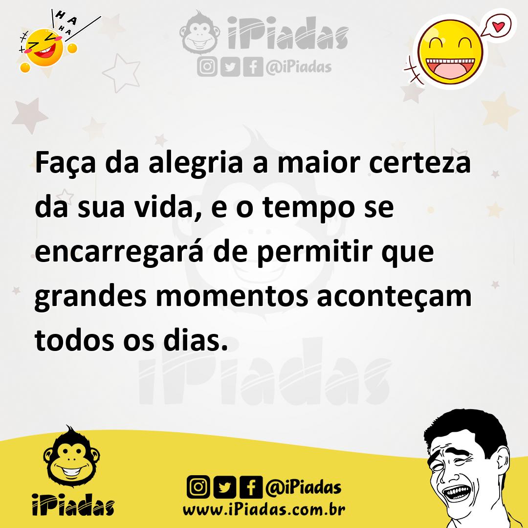 Ilustração de Faça da alegria a maior certeza da sua vida, e o tempo se encarregará... no iPiadas