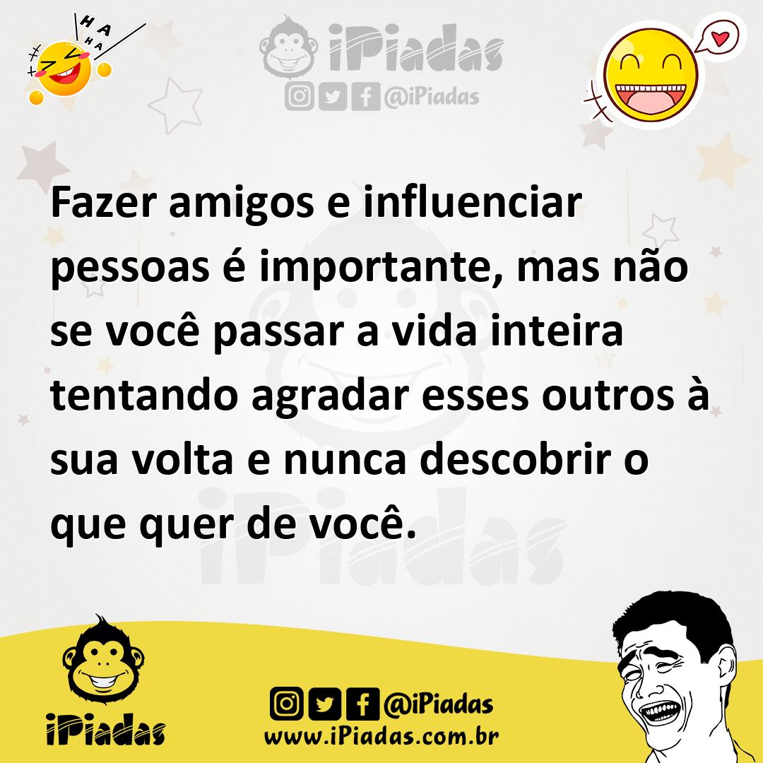 Ilustração de Fazer amigos e influenciar pessoas é importante, mas não se você passa... no iPiadas