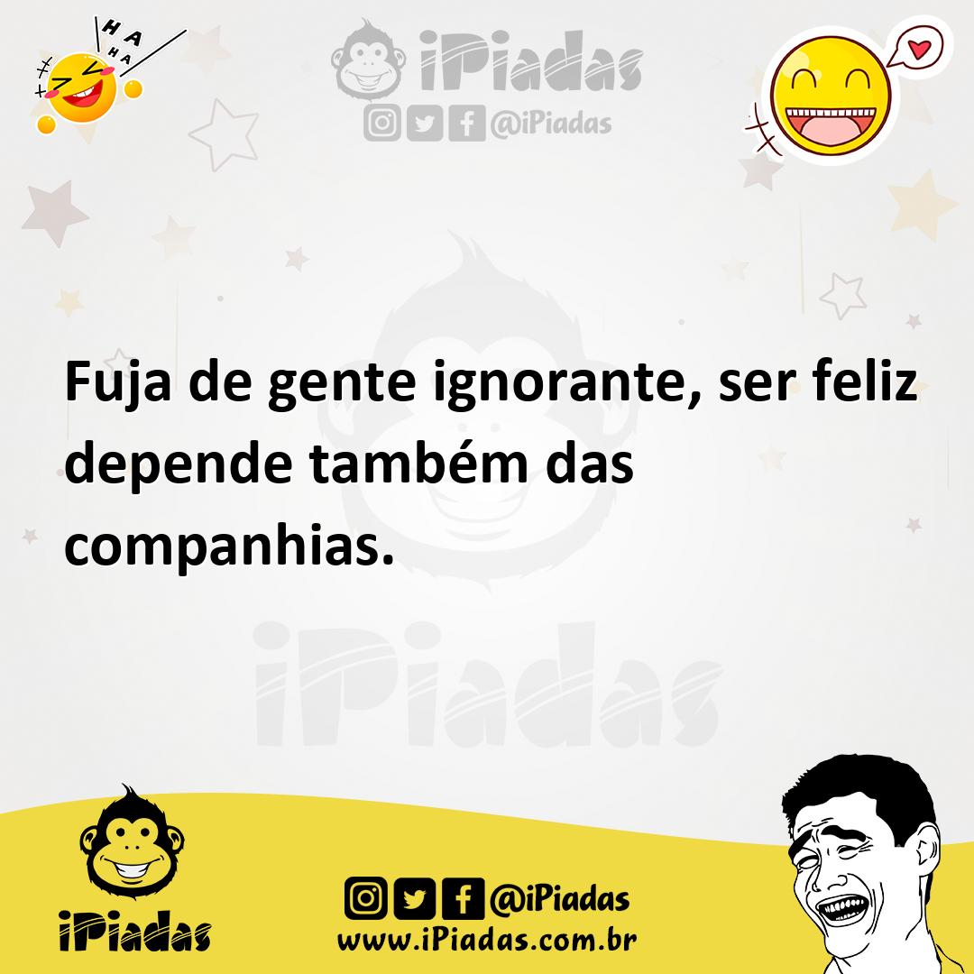 Ilustração de Fuja de gente ignorante, ser feliz depende também das companhias. no iPiadas