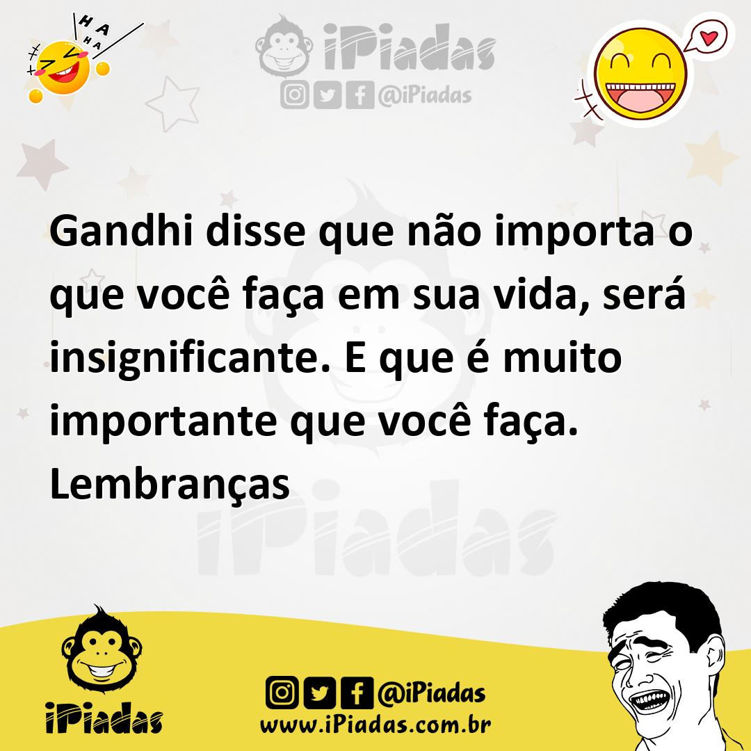 Ilustração de Gandhi disse que não importa o que você faça em sua vida, será insigni... no iPiadas