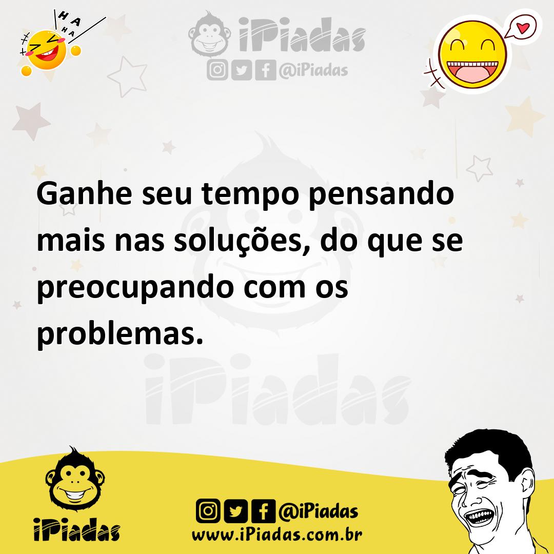 Ilustração de Ganhe seu tempo pensando mais nas soluções, do que se preocupando com... no iPiadas