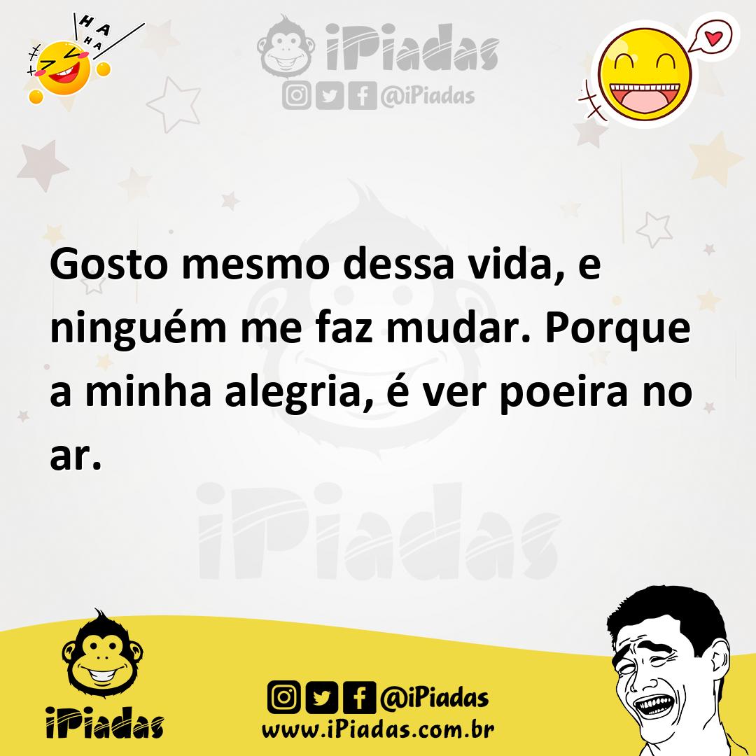 Ilustração de Gosto mesmo dessa vida, e ninguém me faz mudar. Porque a minha alegria... no iPiadas