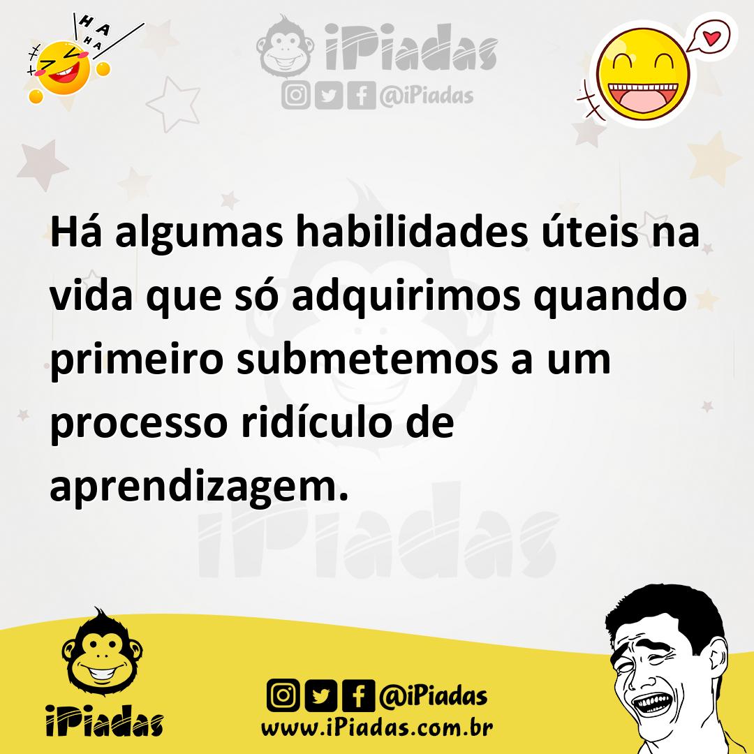 Ilustração de Há algumas habilidades úteis na vida que só adquirimos quando primeiro... no iPiadas