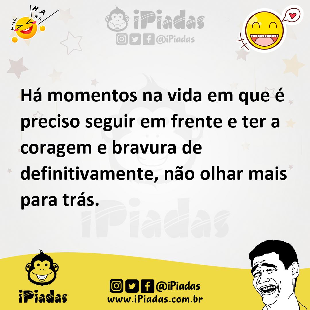Ilustração de Há momentos na vida em que é preciso seguir em frente e ter a coragem... no iPiadas
