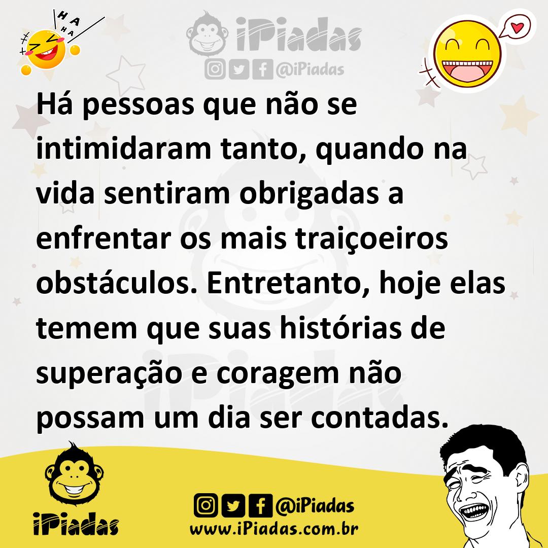 Ilustração de Há pessoas que não se intimidaram tanto, quando na vida sentiram obrig... no iPiadas