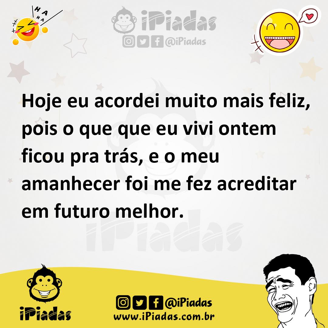 Ilustração de Hoje eu acordei muito mais feliz, pois o que que eu vivi ontem ficou p... no iPiadas