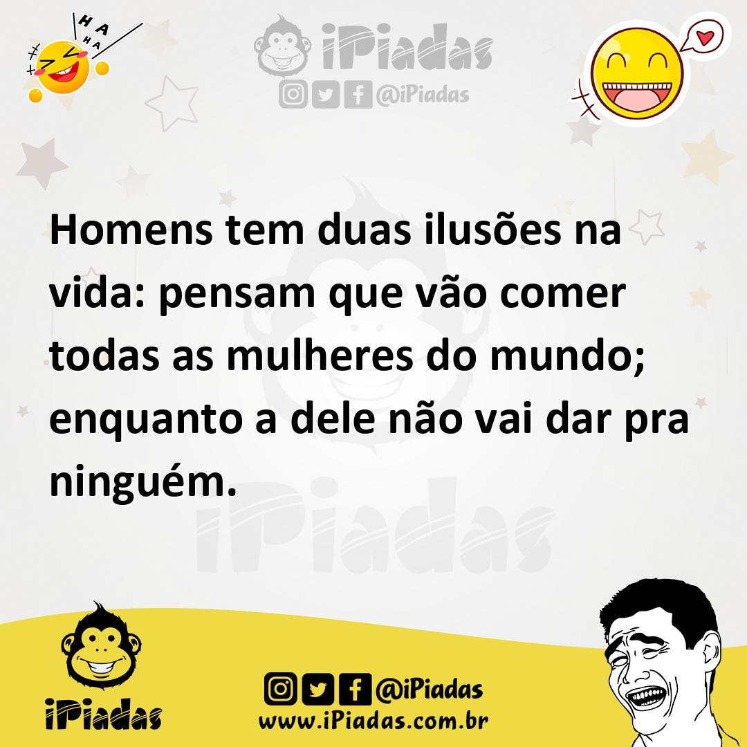 Ilustração de Homens tem duas ilusões na vida: pensam que vão comer todas as mulhere... no iPiadas