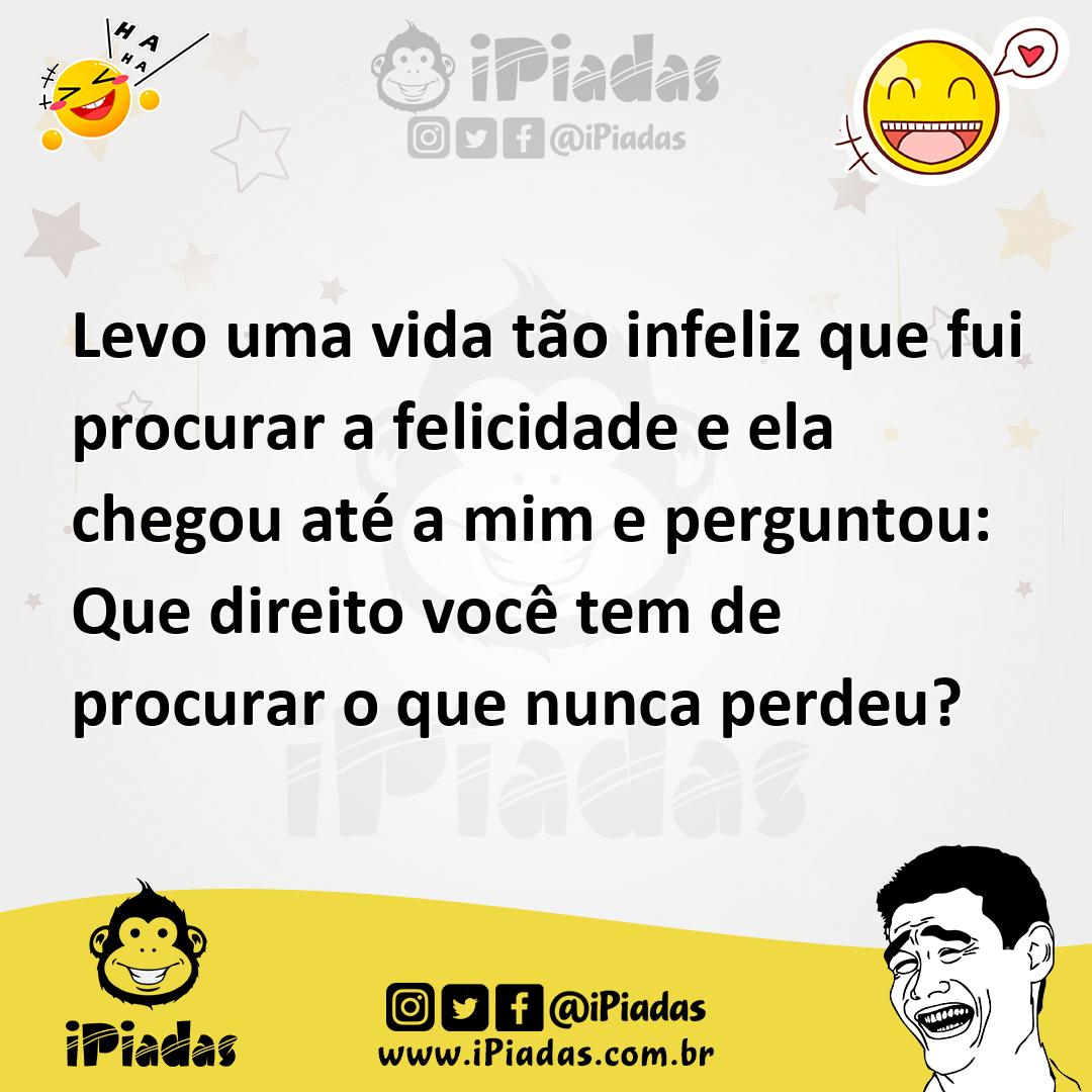 Ilustração de Levo uma vida tão infeliz que fui procurar a felicidade e ela chegou a... no iPiadas
