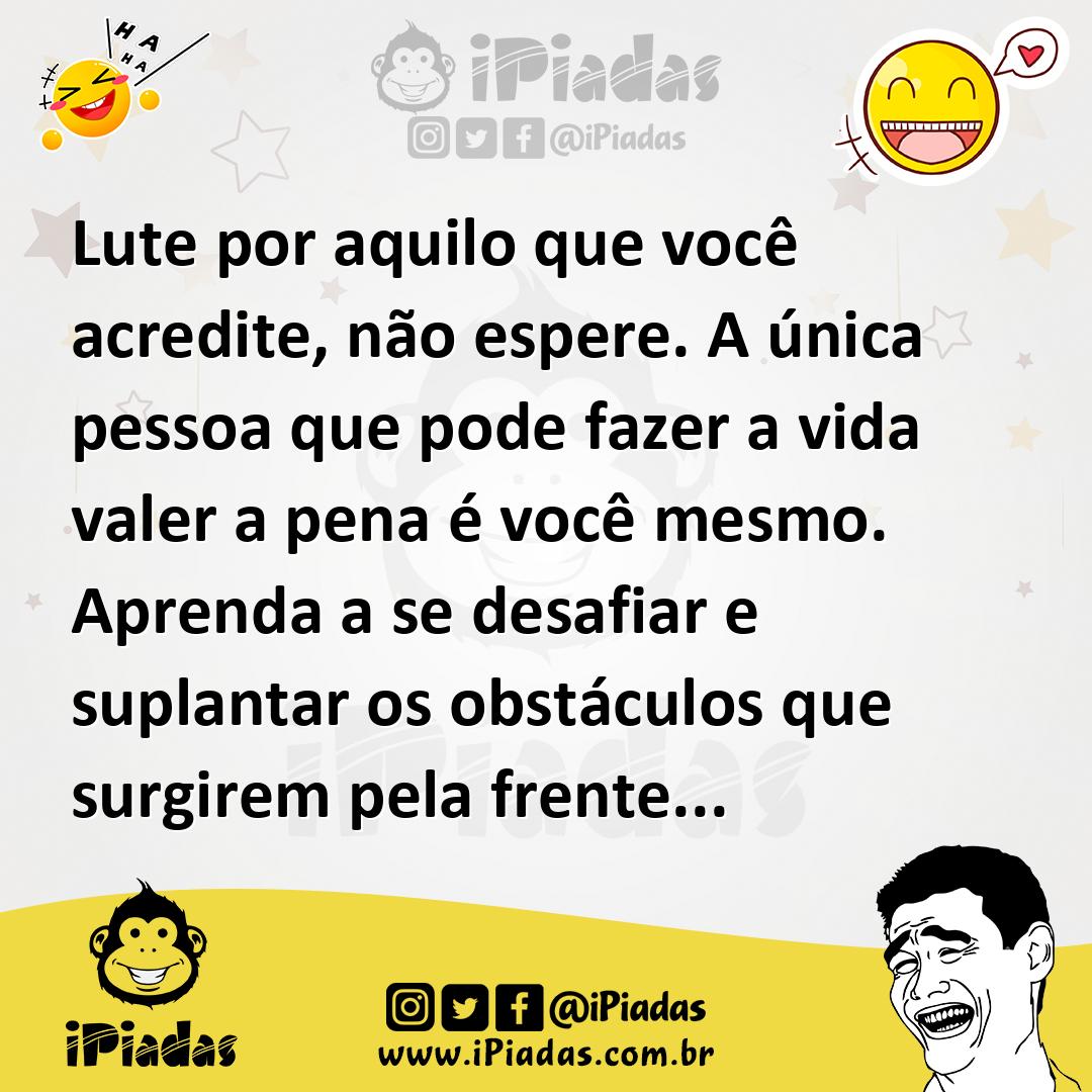 Ilustração de Lute por aquilo que você acredite, não espere. A única pessoa que pode... no iPiadas