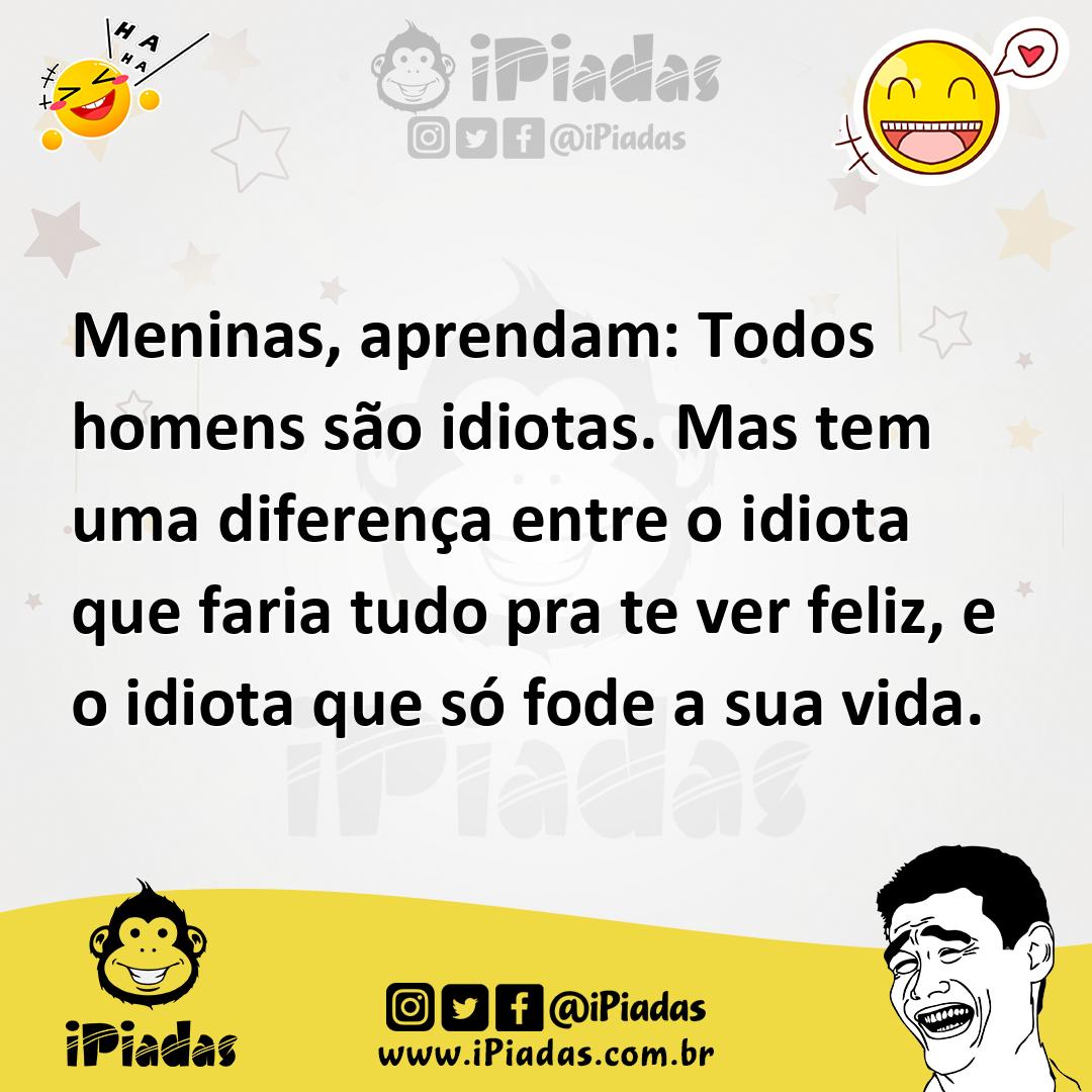 Ilustração de Meninas, aprendam: Todos homens são idiotas. Mas tem uma diferença ent... no iPiadas