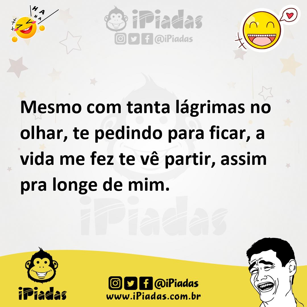 Ilustração de Mesmo com tanta lágrimas no olhar, te pedindo para ficar, a vida me fe... no iPiadas