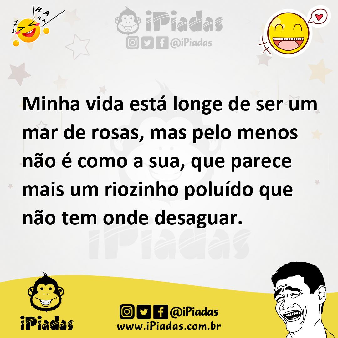 Ilustração de Minha vida está longe de ser um mar de rosas, mas pelo menos não é com... no iPiadas