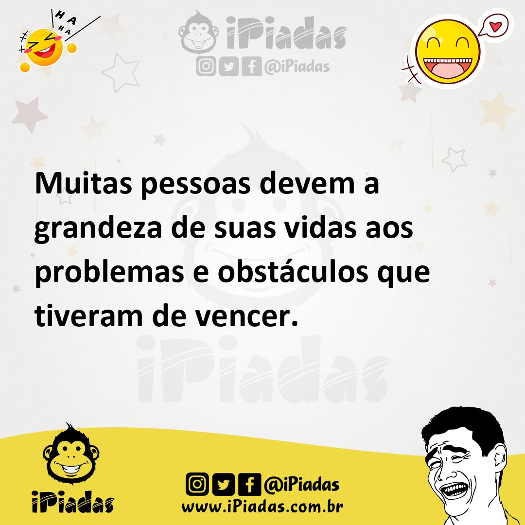 Ilustração de Muitas pessoas devem a grandeza de suas vidas aos problemas e obstácul... no iPiadas