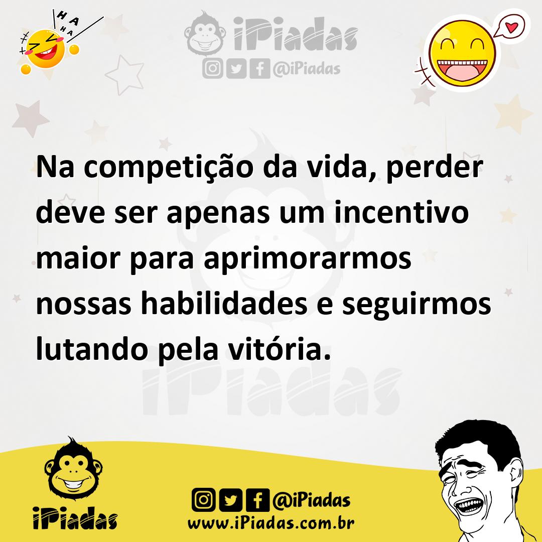 Ilustração de Na competição da vida, perder deve ser apenas um incentivo maior para... no iPiadas