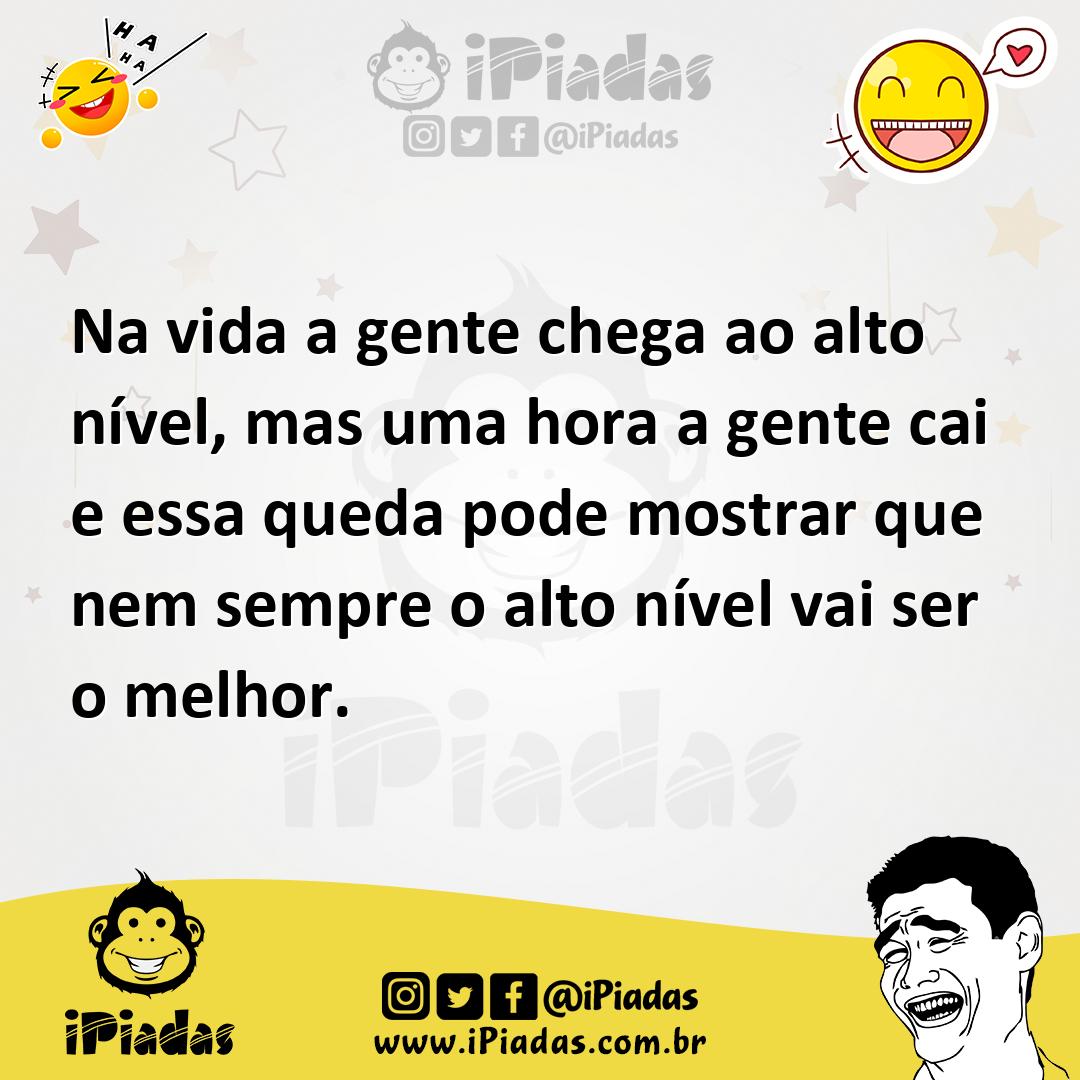 Ilustração de Na vida a gente chega ao alto nível, mas uma hora a gente cai e essa q... no iPiadas