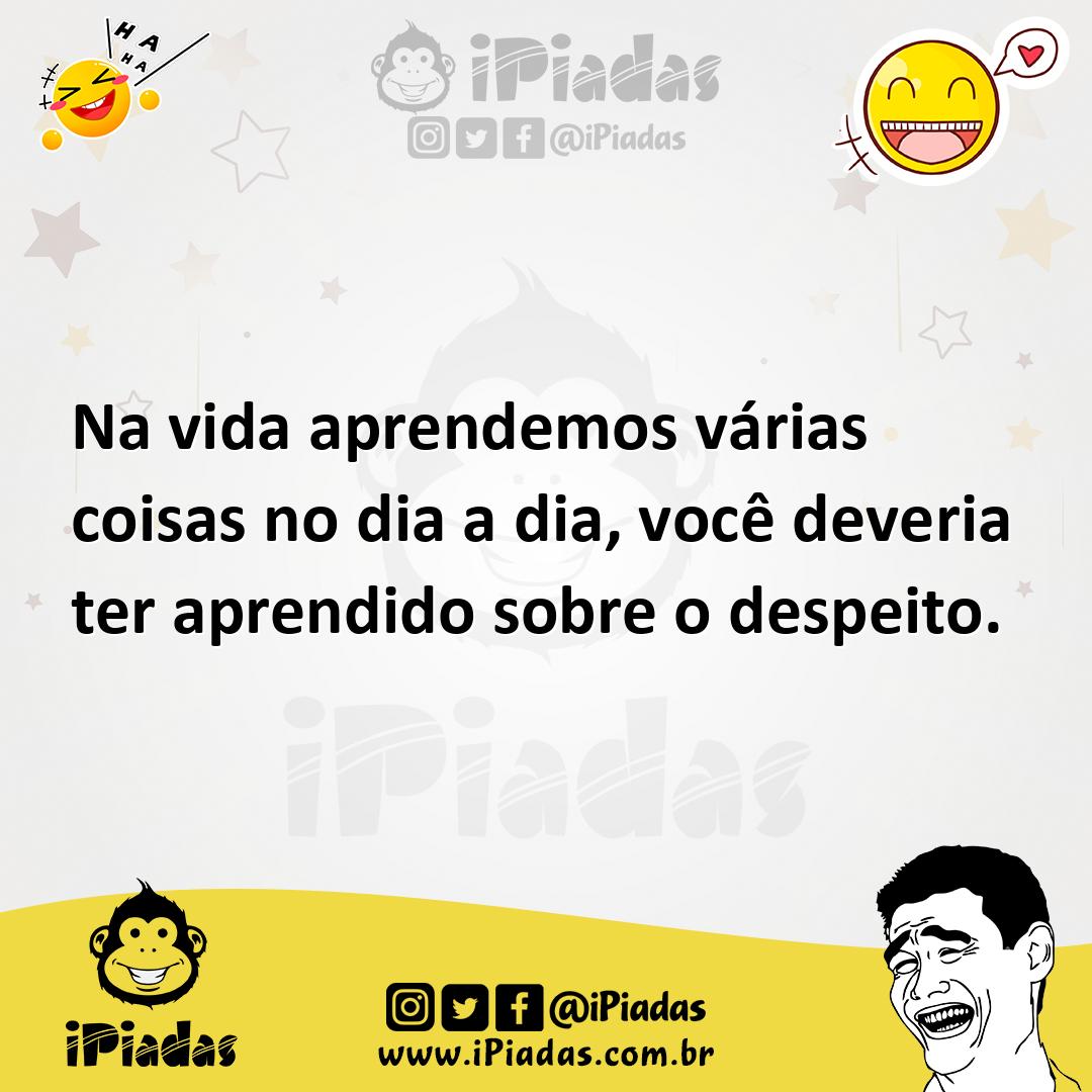 Ilustração de Na vida aprendemos várias coisas no dia a dia, você deveria ter aprend... no iPiadas