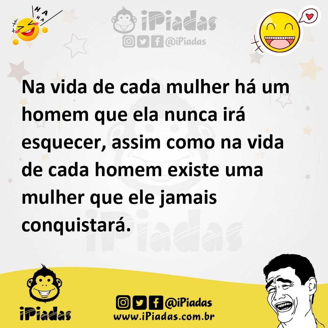 Ilustração de Na vida de cada mulher há um homem que ela nunca irá esquecer, assim c... no iPiadas