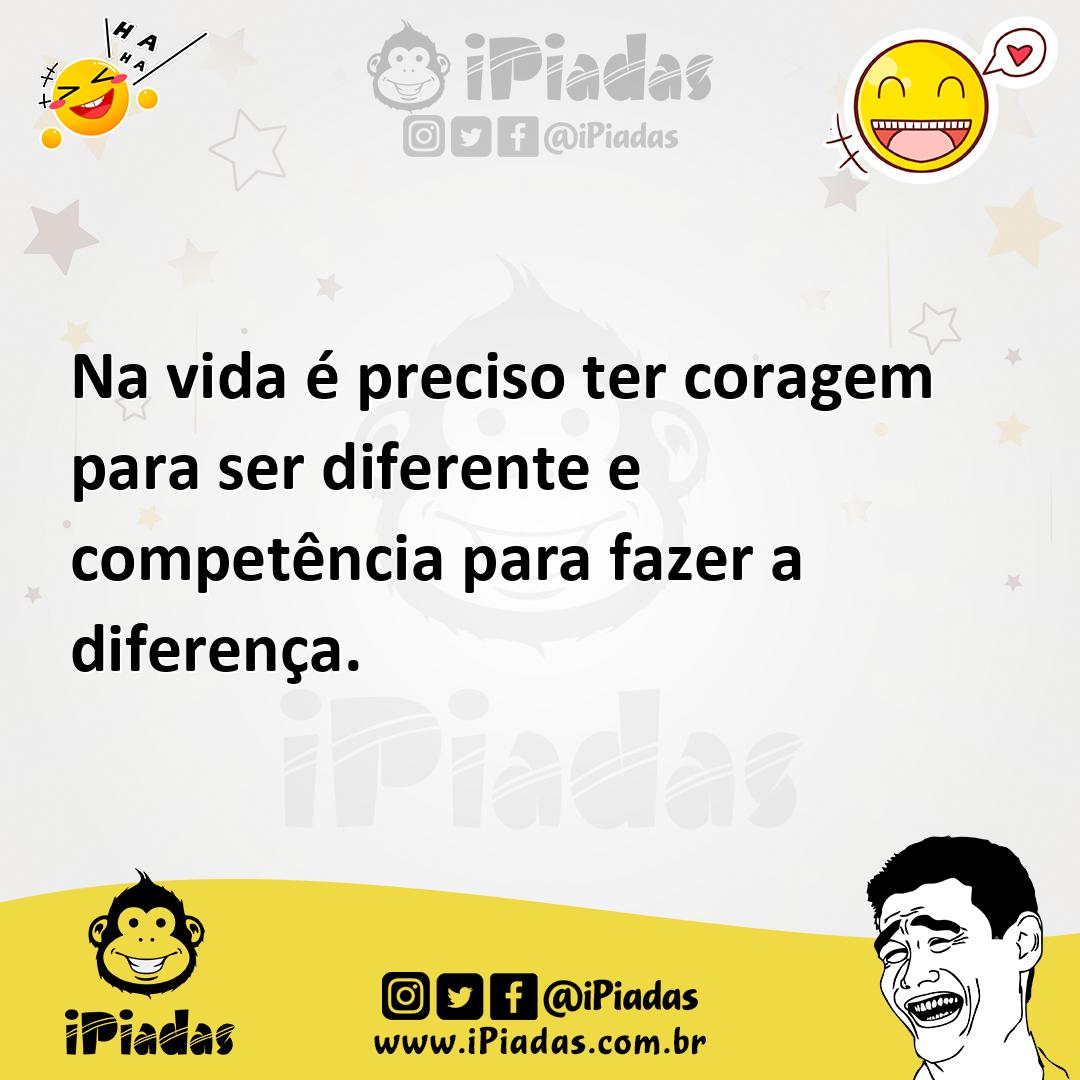 Ilustração de Na vida é preciso ter coragem para ser diferente e competência para fa... no iPiadas