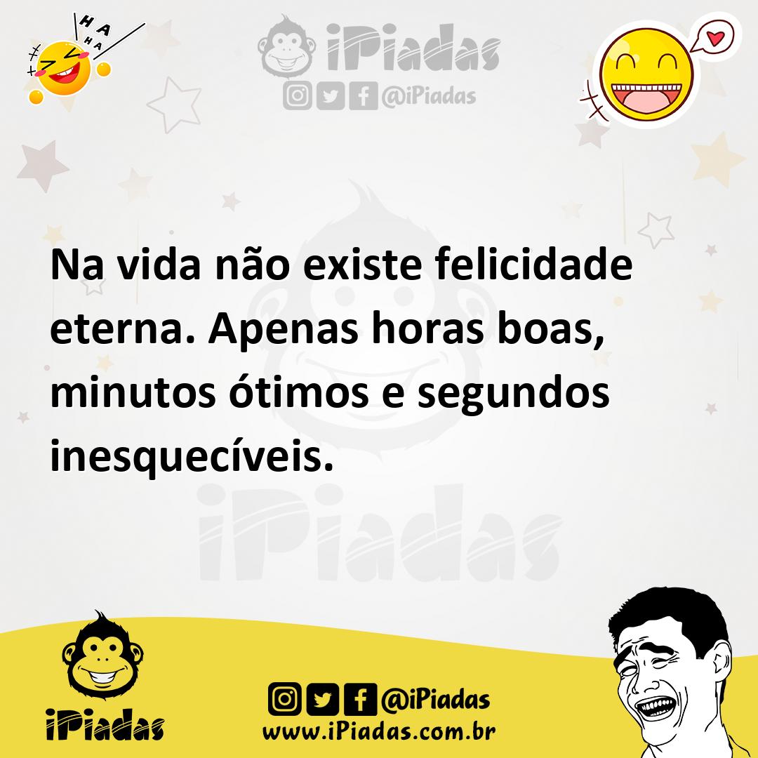 Ilustração de Na vida não existe felicidade eterna. Apenas horas boas, minutos ótimo... no iPiadas