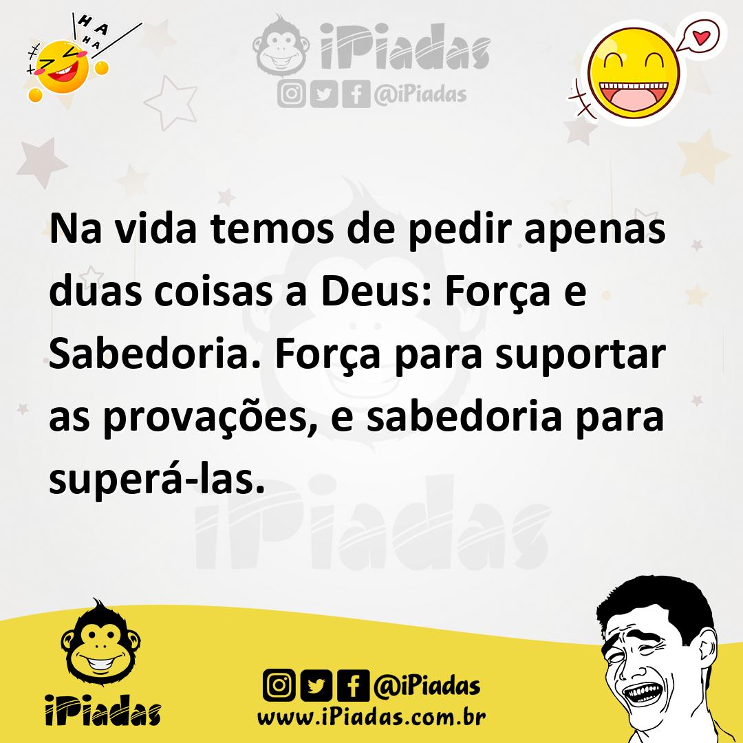 Ilustração de Na vida temos de pedir apenas duas coisas a Deus: Força e Sabedoria. F... no iPiadas